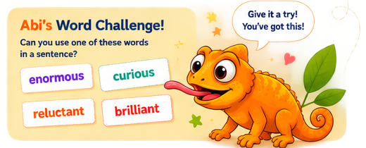 Abi’s Word Challenge asking children to use enormous, curious, reluctant or brilliant in a sentence.